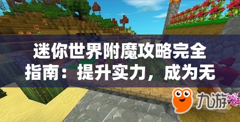 迷你世界附魔攻略完全指南：提升实力，成为无敌冒险家