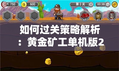 如何过关策略解析：黄金矿工单机版22关攻略全步骤详解