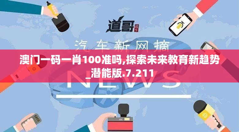 澳门一码一肖100准吗,探索未来教育新趋势_潜能版.7.211