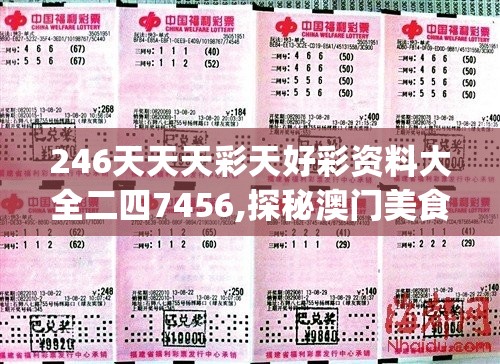 246天天天彩天好彩资料大全二四7456,探秘澳门美食文化之旅_维护款.0.284