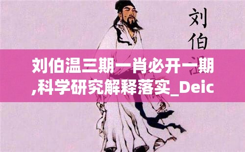 刘伯温三期一肖必开一期,科学研究解释落实_Deice.3.196