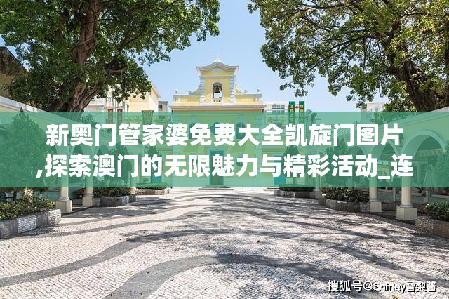 新奥门管家婆免费大全凯旋门图片,探索澳门的无限魅力与精彩活动_连续款.6.624