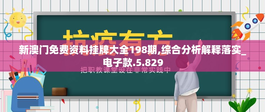 新澳门免费资料挂牌大全198期,综合分析解释落实_电子款.5.829