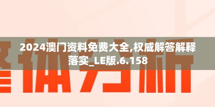 2024澳门资料免费大全,权威解答解释落实_LE版.6.158