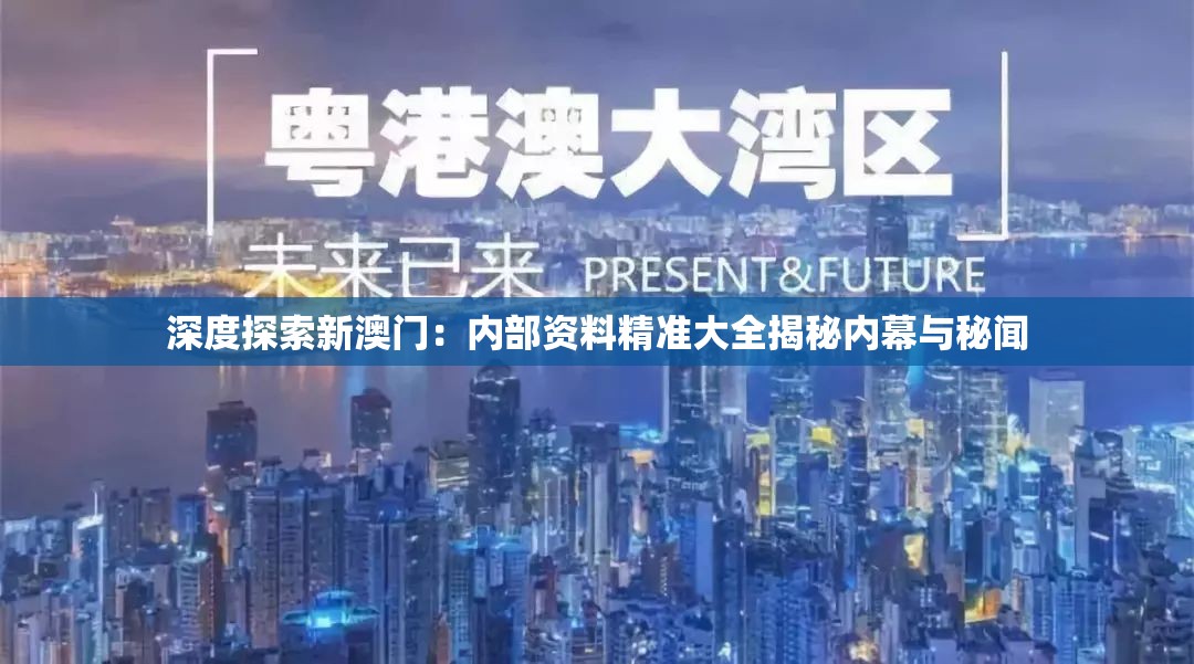 深度探索新澳门：内部资料精准大全揭秘内幕与秘闻