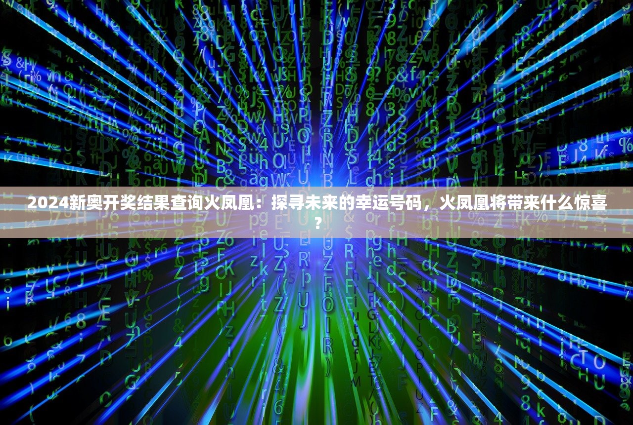 2024新奥开奖结果查询火凤凰：探寻未来的幸运号码，火凤凰将带来什么惊喜？