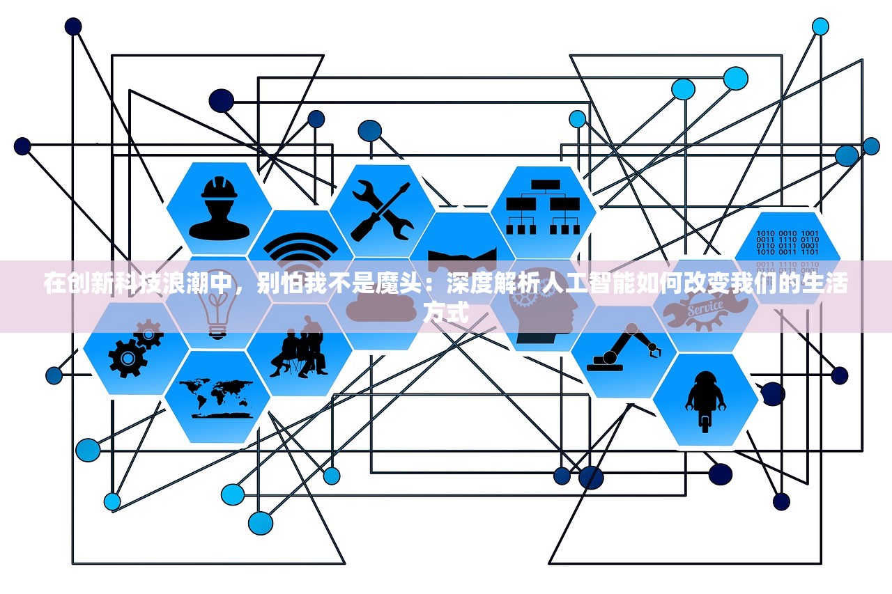 在创新科技浪潮中，别怕我不是魔头：深度解析人工智能如何改变我们的生活方式