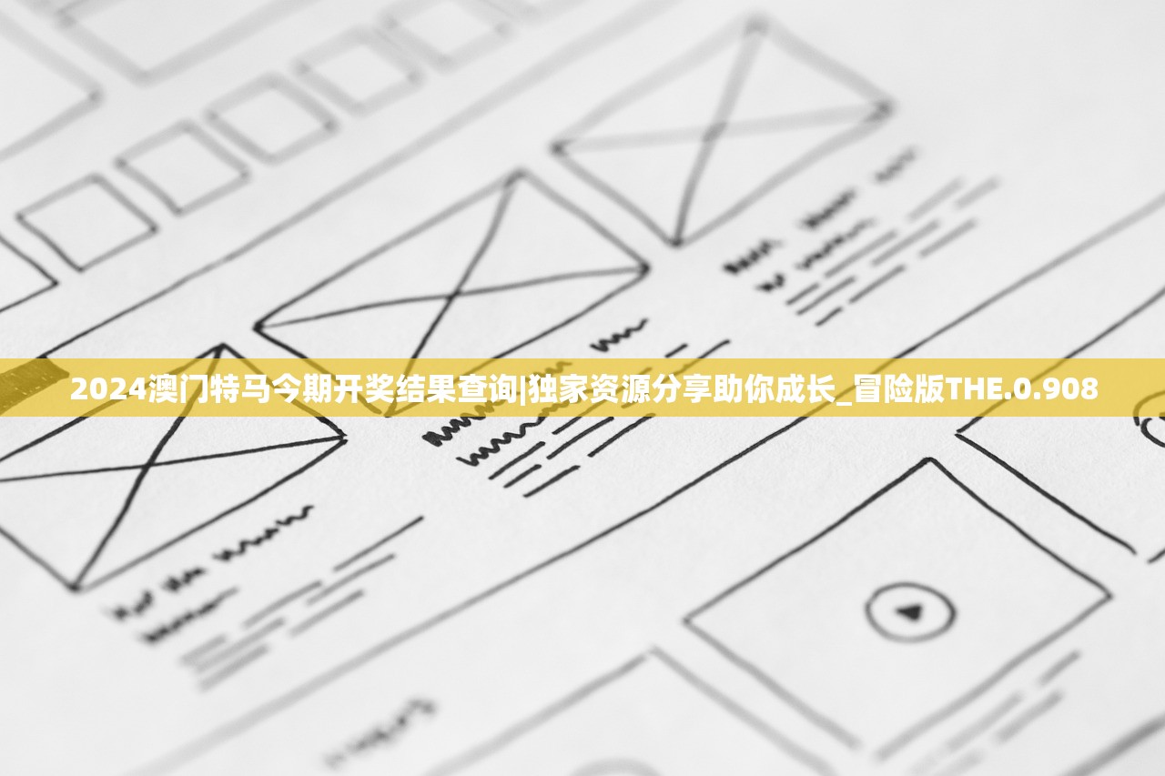 2024澳门特马今期开奖结果查询|独家资源分享助你成长_冒险版THE.0.908