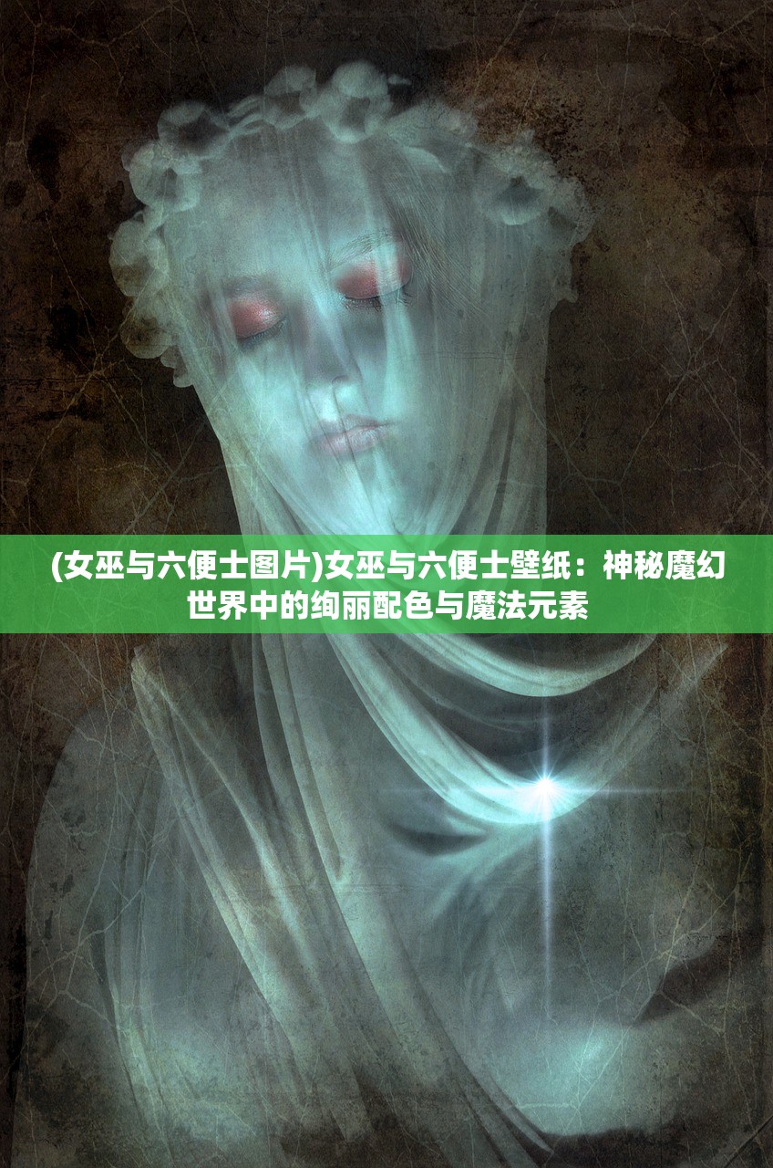 (女巫与六便士图片)女巫与六便士壁纸：神秘魔幻世界中的绚丽配色与魔法元素