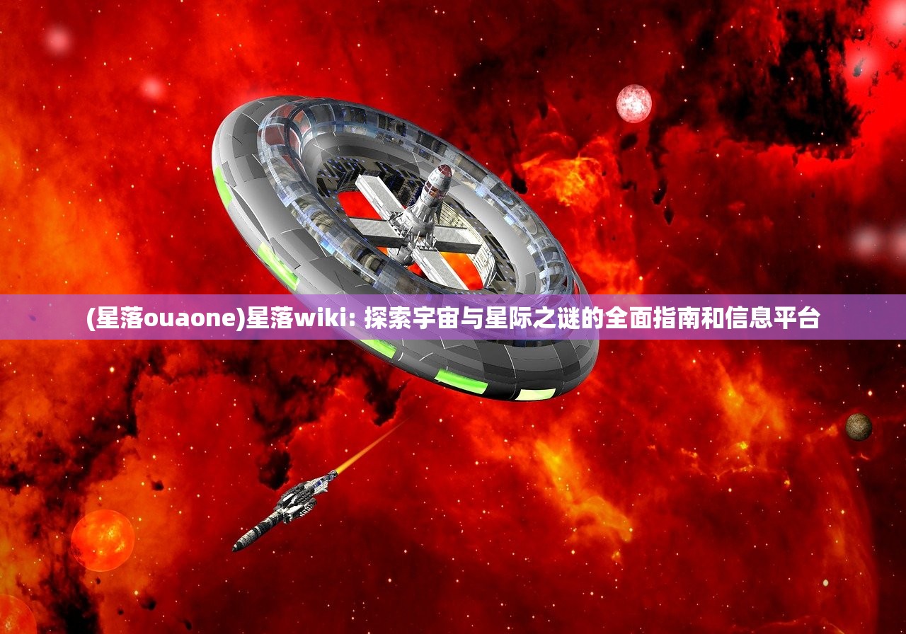 (星落ouaone)星落wiki: 探索宇宙与星际之谜的全面指南和信息平台