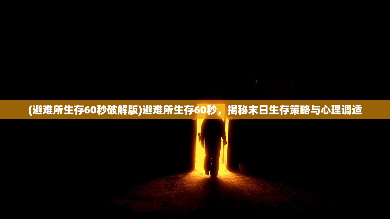 (避难所生存60秒破解版)避难所生存60秒，揭秘末日生存策略与心理调适