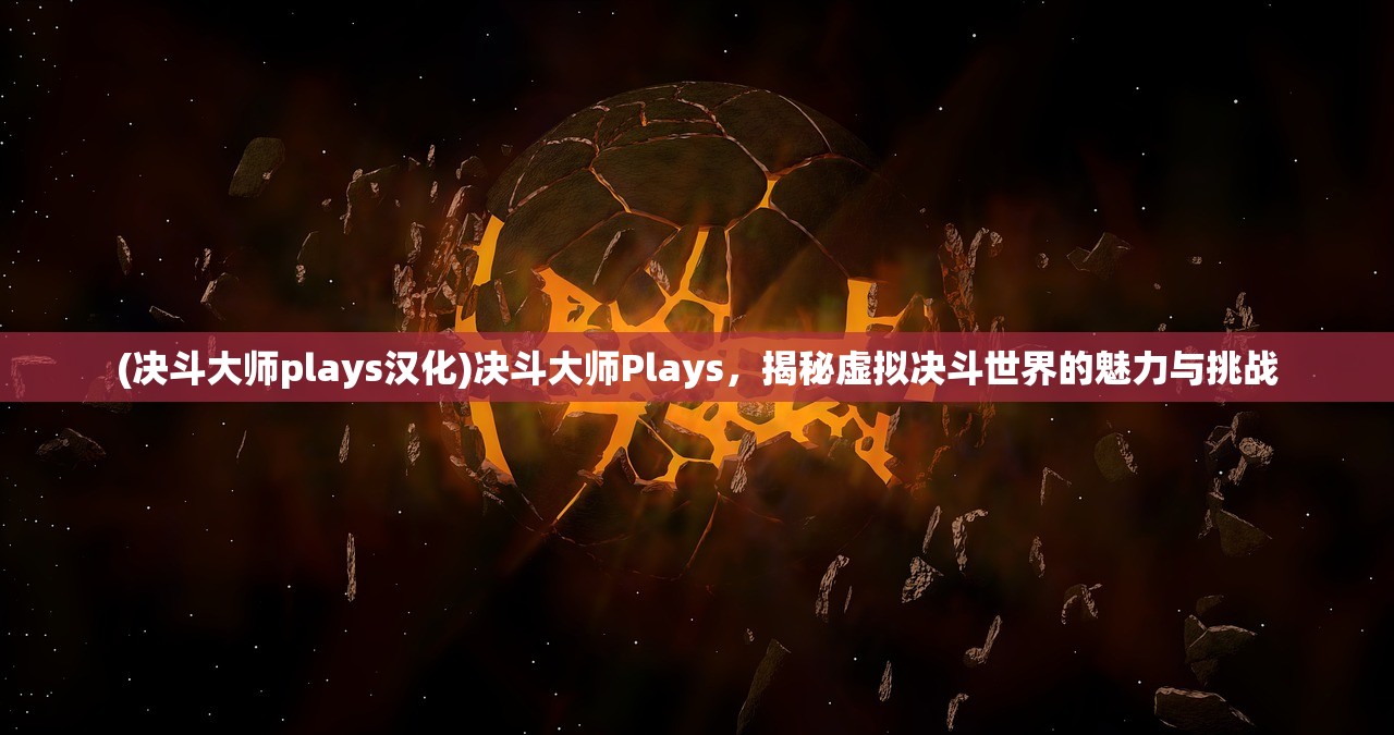 (决斗大师plays汉化)决斗大师Plays，揭秘虚拟决斗世界的魅力与挑战